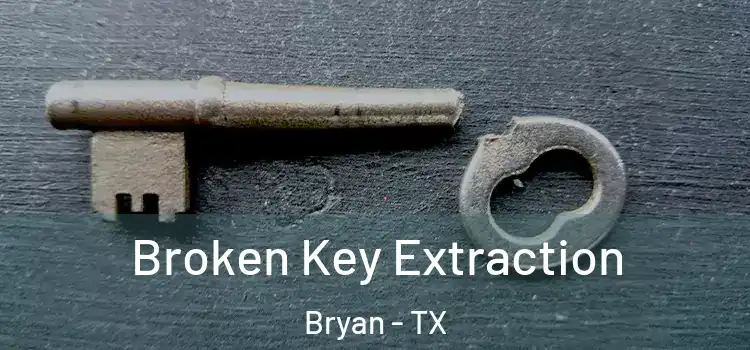 Broken Key Extraction Bryan - TX