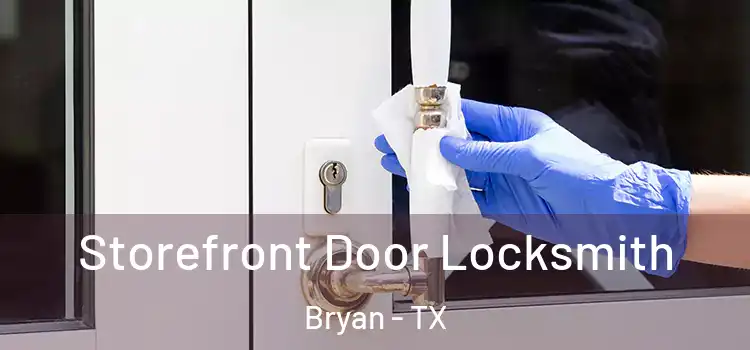  Storefront Door Locksmith Bryan - TX
